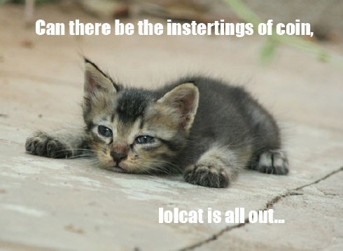 Can there be the instertings of coin, lolcat is all  out...
